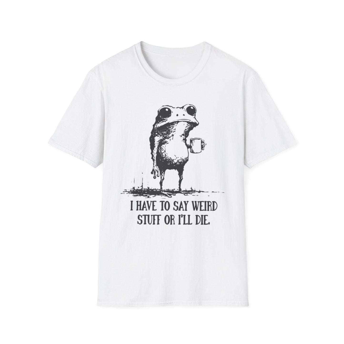 Frog T‑Shirt — "I Have to Say Weird Stuff or I'll Die" Funny Graphic Tee